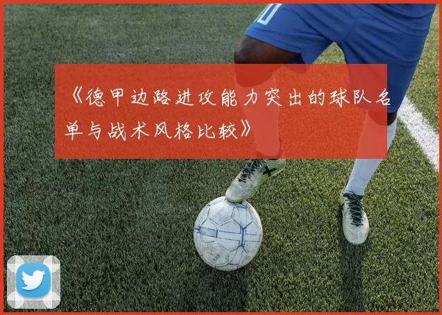 《德甲边路进攻能力突出的球队名单与战术风格比较》