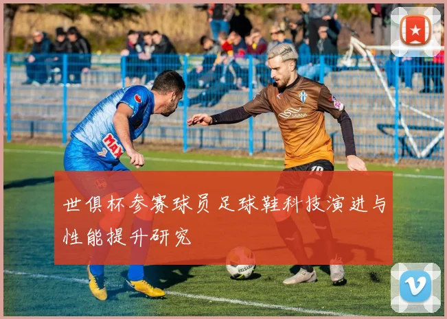 世俱杯参赛球员足球鞋科技演进与性能提升研究